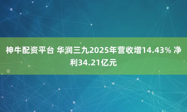 神牛配资平台 华润三九2025年营收增14.43% 净利34.21亿元