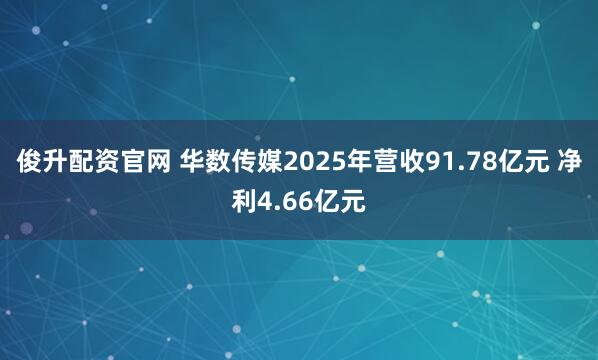 俊升配资官网 华数传媒2025年营收91.78亿元 净利4.66亿元